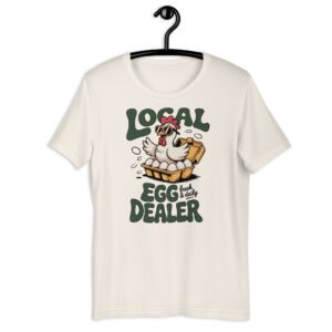 “Local Egg Dealer” Unisex T-Shirt – Funny Chicken & Eggs Farm Shirt, Backyard Poultry Graphic Tee